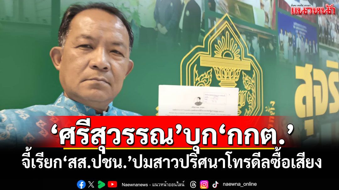 'ศรีสุวรรณ'บุก'กกต.' จี้เรียก'สส.ปชน.'ปมสาวปริศนาโทรดีลซื้อเสียง