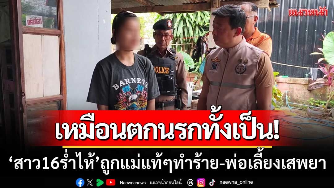 ตกนรกทั้งเป็น! ‘สาว16ร่ำไห้’ ถูกแม่แท้ๆทำร้ายร่างกาย-พ่อเลี้ยงพัวพันยาเสพติด