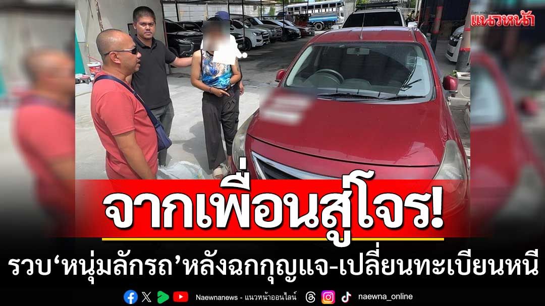 จากเพื่อนร่วมงานสู่โจร! ตร.ตามรวบ ‘หนุ่มลักรถ’ หลังฉกกุญแจ-เปลี่ยนทะเบียนหนี