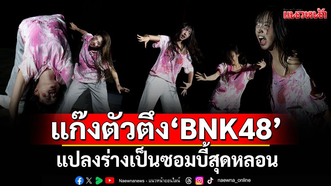 แก๊งตัวตึง'BNK48'รุ่นที่ 4 ใครกันนะ! ที่ชาวเน็ตต่างแชร์ภาพ แปลงร่างเป็นซอมบี้สุดหลอน