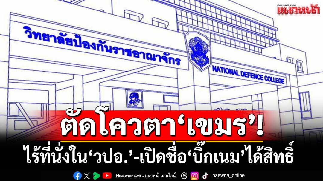 ตัดโควตา!ไร้ที่นั่ง‘เขมร’ใน‘วปอ.’ เปิดรายชื่อ‘7 ทหารต่างชาติ-บิ๊กเนม’ได้สิทธิ์เรียนปีหน้า