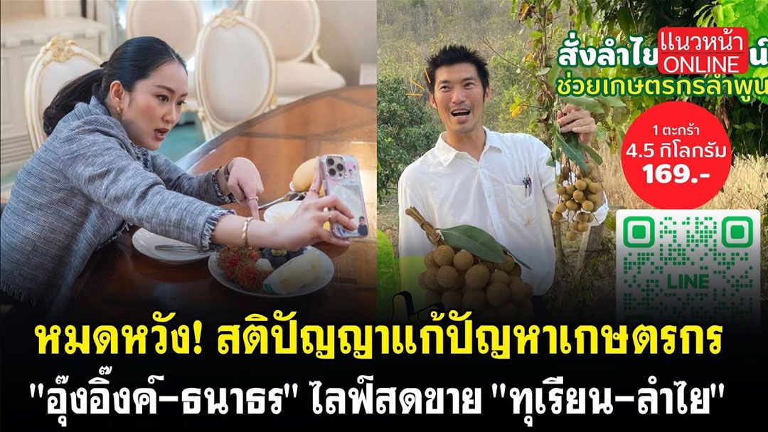 (คลิป) หมดหวัง! สติปัญญาแก้ปัญหาเกษตรกร 'อุ๊งอิ๊งค์-ธนาธร' ไลฟ์สดขาย 'ทุเรียน-ลำไย'