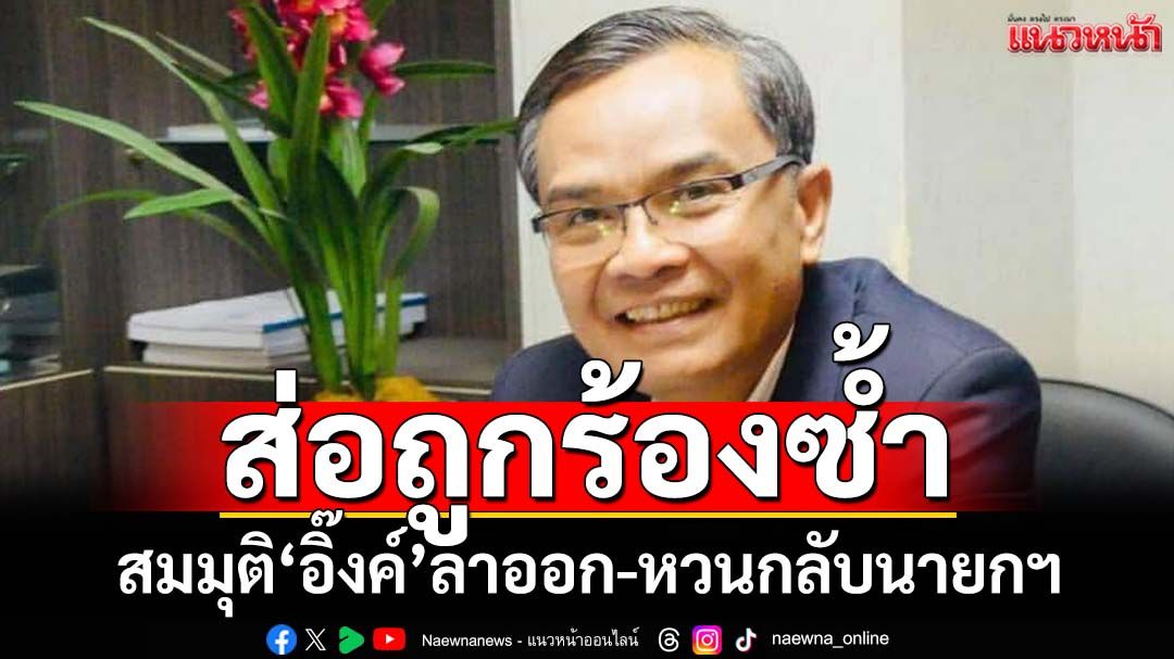 ตั้งสมมุติฐาน‘อิ๊งค์’ลาออก-หวนกลับเก้าอี้นายกฯ ‘นิพิฏฐ์’ชี้อาจถูกร้องซ้ำ