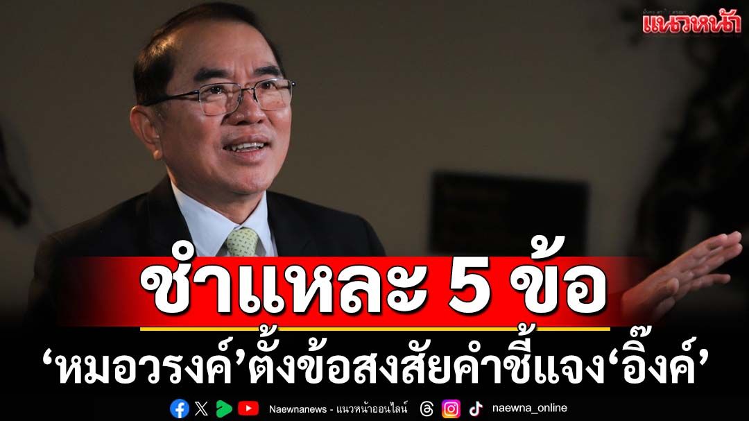 ชำแหละ 5 ประเด็น ‘หมอวรงค์’ตั้งข้อสงสัยคำชี้แจง‘อิ๊งค์’คดีคลิปเสียง