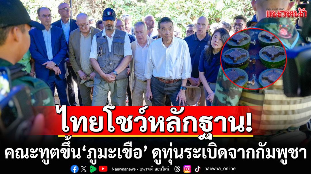 'มาริษ'นำทีมทูตขึ้น'ภูมะเขือ' ดูหลักฐานทุ่นระเบิดจากกัมพูชา