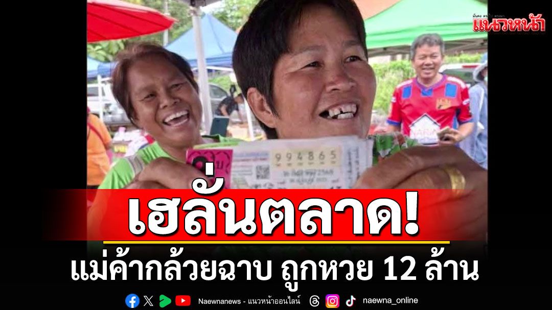 เฮลั่นตลาด! 'ป้าปราณี'แม่ค้ากล้วยฉาบ ถูกหวย 12 ล้าน