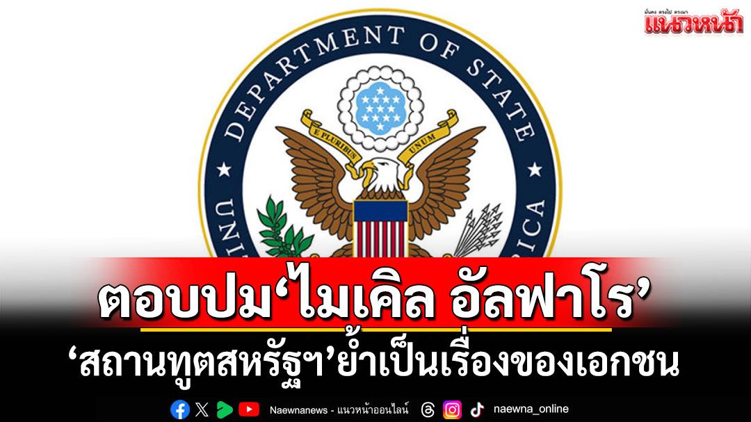 'สถานทูตสหรัฐฯ'ตอบปม'ไมเคิล อัลฟาโร' ย้ำเป็นเรื่องของเอกชน