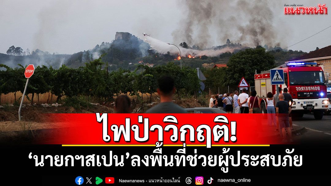 ไฟป่าวิกฤติ! นายกฯสเปนลงพื้นที่ช่วยผู้ประสบภัย เร่งรับมือคลื่นความร้อน