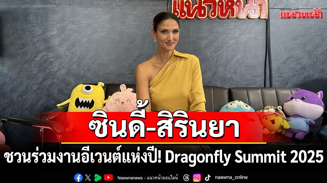 'ซินดี้-สิรินยา'ชวนร่วมงานบิ๊กอีเวนต์แห่งปี! Dragonfly Summit 2025 (ไลฟ์)