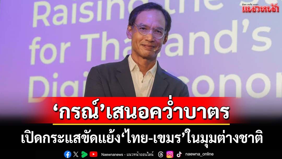 ‘กรณ์’เสนอคว่ำบาตร ขัดแย้ง‘ไทย-กัมพูชา’ในสายตาชาวโลก ต่างชาติไม่สนใจใครถูกผิด