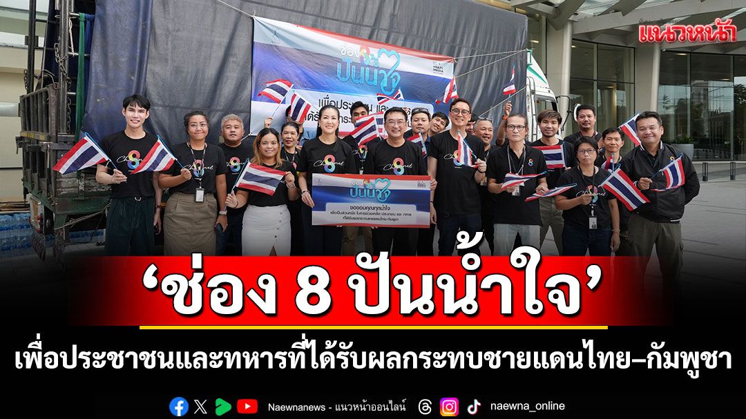 'ช่อง 8 ปันน้ำใจ'สานต่อพลังแห่งการให้จาก 'ประชาชน-กลุ่มพันธมิตร'สู่มือชาวบ้าน และทหาร 'ชายแดนไทย–กัมพูชา'