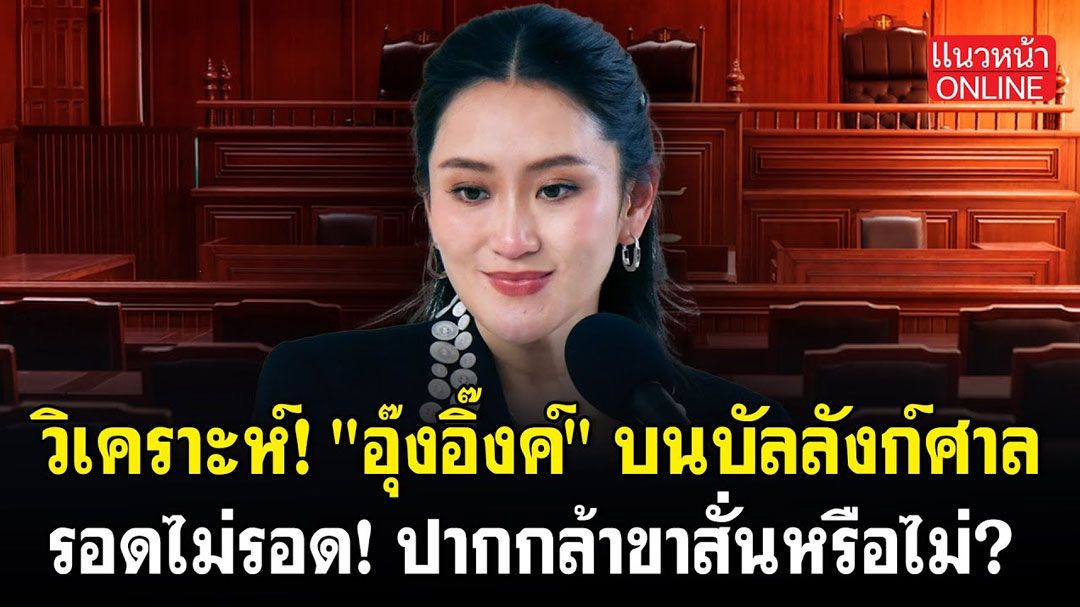 (คลิป) วิเคราะห์! 'อุ๊งอิ๊งค์'บนบัลลังก์ศาล รอดไม่รอด!