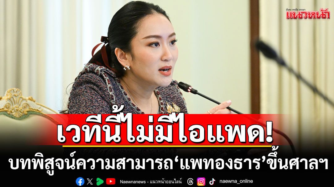 'แพทองธาร'ขึ้นศาลฯ เวทีนี้ไม่มี'ไอแพด-ผู้ช่วย' บทพิสูจน์ความสามารถ