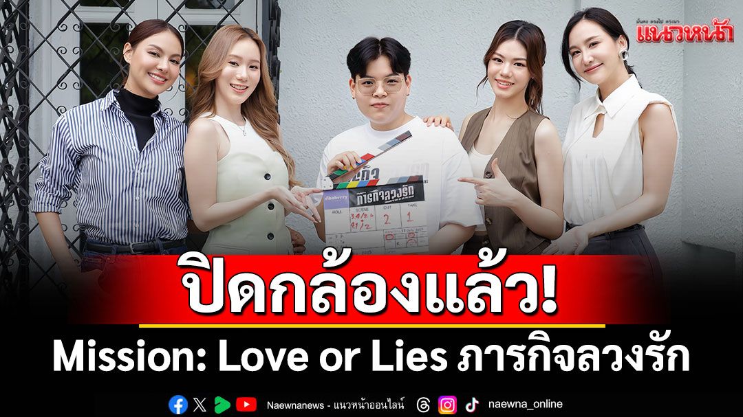 ปิดกล้องแล้ว! Mission: Love or Lies ภารกิจลวงรัก พร้อมปล่อยภารกิจหัวใจ เร็ว ๆ นี้