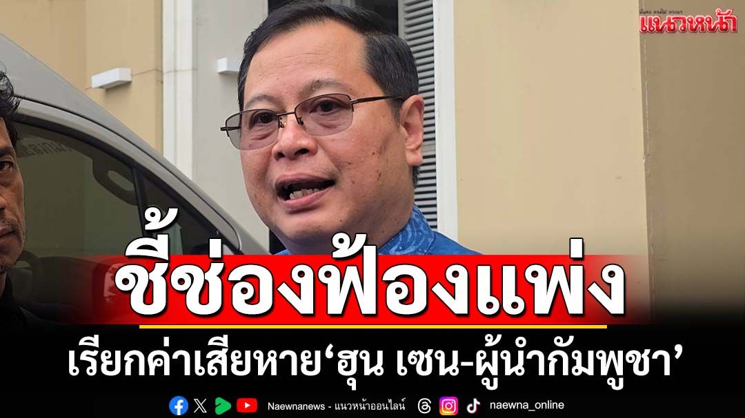 ‘เลขาฯกฤษฎีกา’ชี้ช่อง‘มหาดไทย’ช่วยปชช.ฟ้องแพ่ง เรียกค่าเสียหาย‘ฮุน เซน-ผู้นำกัมพูชา’