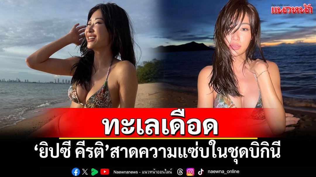 'ยิปซี คีรติ'สาดความแซ่บในชุดบิกินี ทำทะเลเดือดปุดๆ