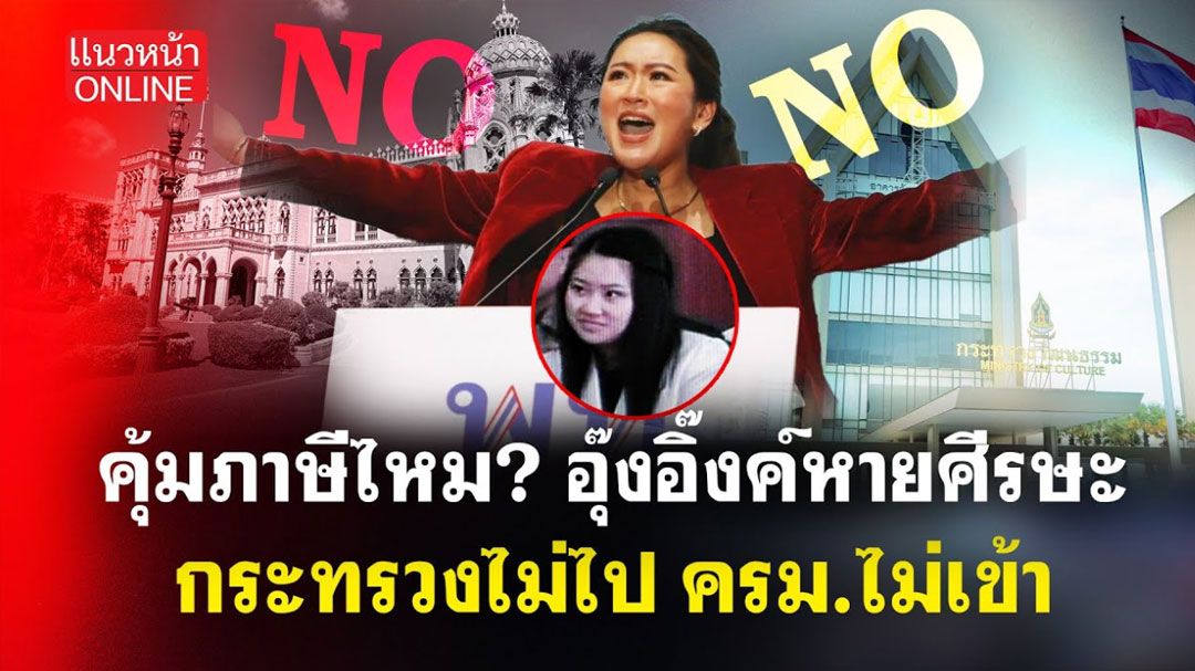 (คลิป) คุ้มภาษีไหม? อุ๊งอิ๊งค์หายศีรษะ กระทรวงไม่ไป ครม. ไม่เข้า