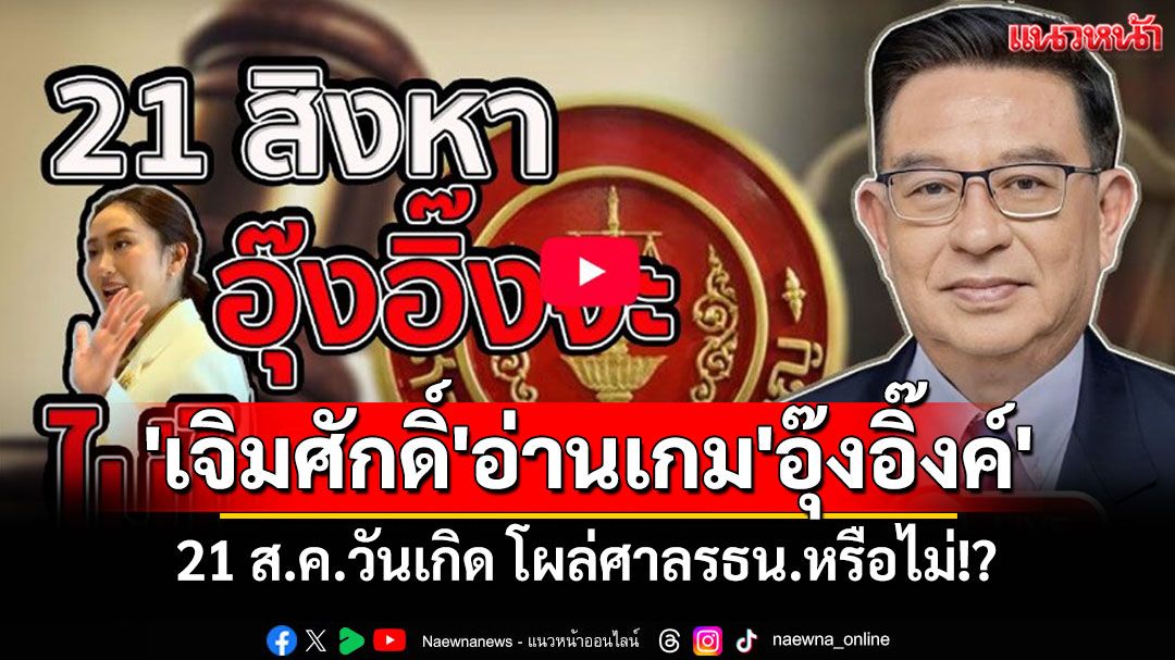 'เจิมศักดิ์'อ่านเกม'อุ๊งอิ๊งค์' 21 ส.ค.วันเกิด โผล่ศาลรธน.หรือไม่!?