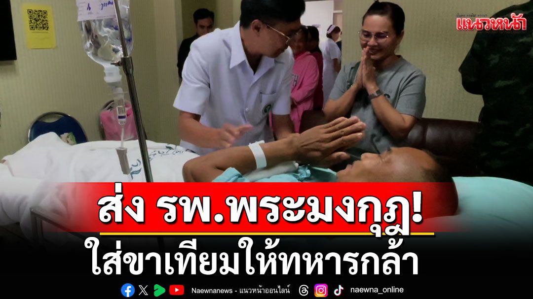 ส่งต่อ ทหารเหยียบทุ่นระเบิดขาขาด ไป รพ.พระมงกุฎ เพื่อใส่ขาเทียม ขอบคุณคนไทยที่ให้กำลังใจ