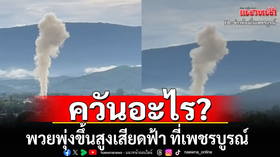 ควันอะไร? พวยพุ่งขึ้นสูงเสียดฟ้า ที่เพชรบูรณ์ (คลิป)