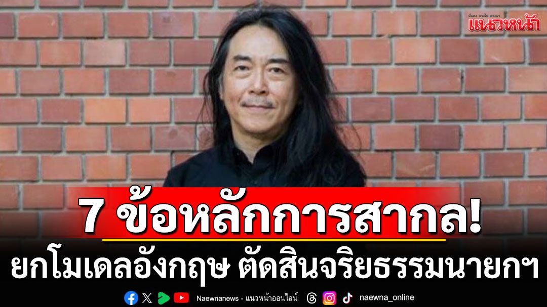 7 ข้อหลักการสากล! 'อ.ไชยันต์'แนะใช้โมเดลอังกฤษ ตัดสินจริยธรรมนายกฯ