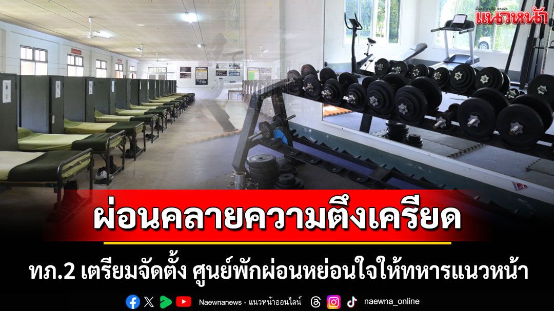 ทภ.2 เตรียมจัดตั้ง ศูนย์พักผ่อนหย่อนใจให้ทหารแนวหน้า ผ่อนคลายความตึงเครียด