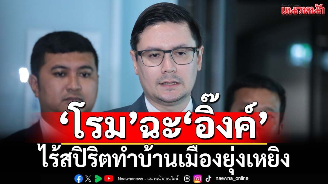 ‘โรม’ฉะ‘แพทองธาร’อยากเล่นการเมืองต้องมีสปิริต เย้ยทำตอนนี้คงช้าไป