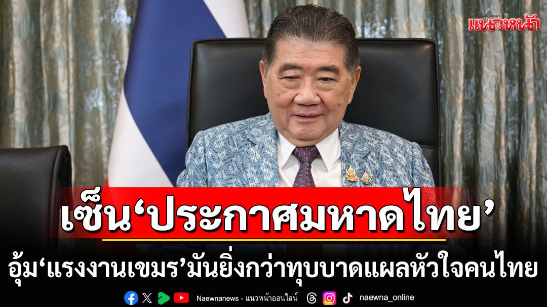 แนวหน้าวิเคราะห์ : ‘ภูมิธรรม’เซ็น‘ประกาศกระทรวงมหาดไทย’ อุ้ม ‘แรงงานเขมร’ มันยิ่งกว่าทุบบาดแผลหัวใจคนไทย
