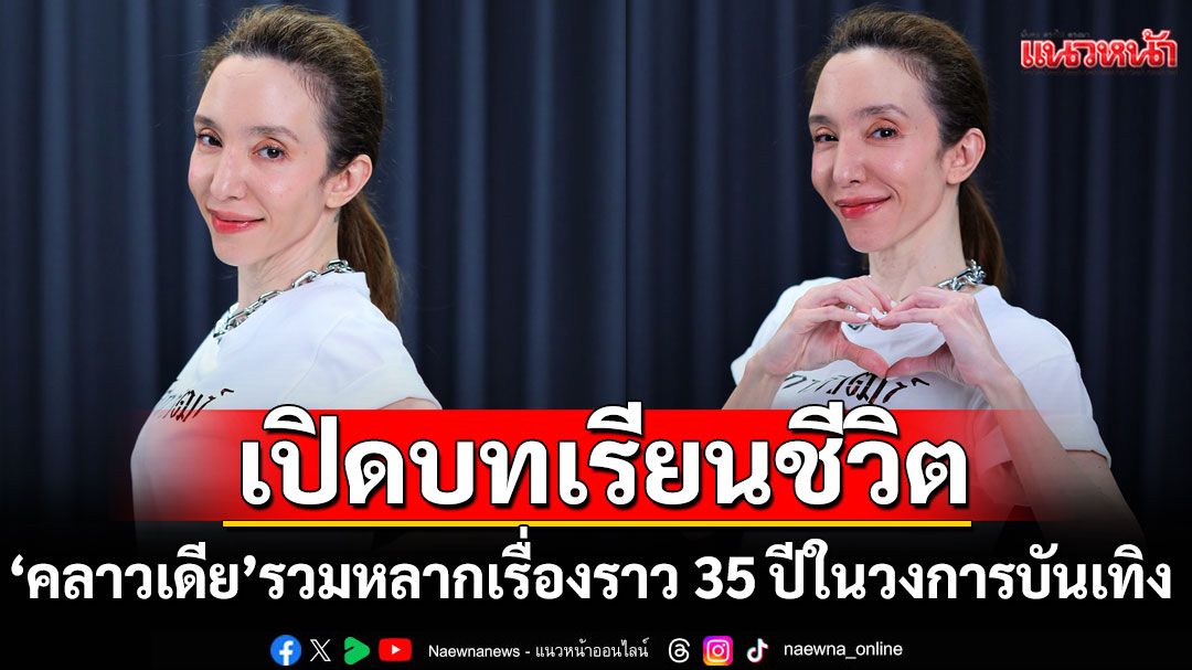 'ดวงใจ STORY'เปิดบทเรียนชีวิต'คลาวเดีย'รักที่ดี คือต้องรักตัวเอง'รวมหลากเรื่องราว 35 ปีในวงการบันเทิง