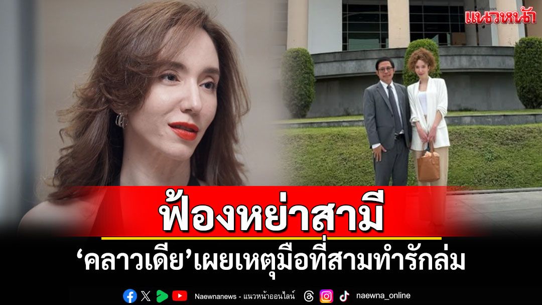 'คลาวเดีย'ฟ้องหย่าสามีชาวเมียนมา เหตุมือที่สามทำรักล่ม
