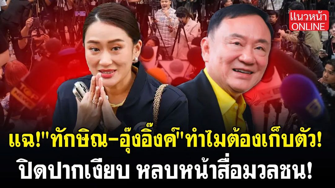 (คลิป) แฉ! 'ทักษิณ-อุ๊งอิ๊งค์' ทำไมต้องเก็บตัว ปิดปากเงียบ หลบหน้าสื่อมวลชน!
