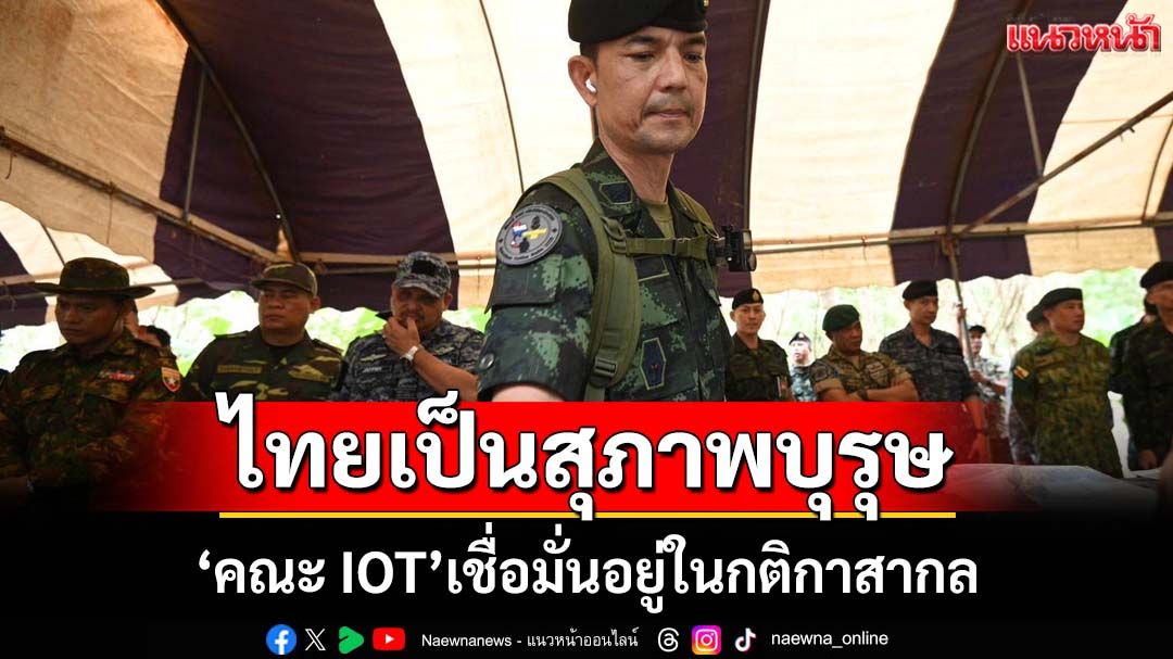 ‘โฆษก ทบ.’เผย‘คณะ IOT’เชื่อมั่นไทยอยู่ในกติกาสากล เป็นสุภาพบุรุษ