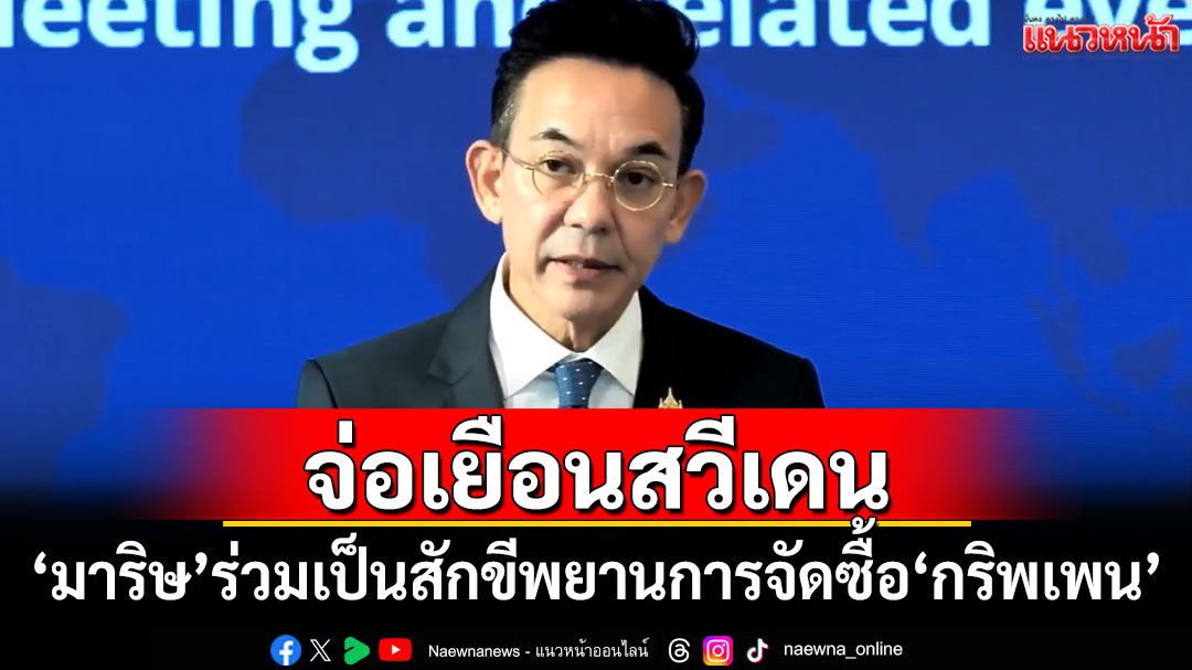 'มาริษ'เตรียมเยือนสวีเดน ร่วมเป็นสักขีพยานการจัดซื้อ'กริพเพน'