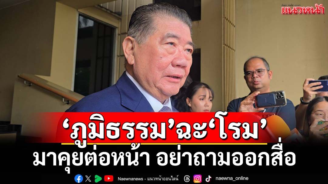 ‘ภูมิธรรม’สอนมวย‘โรม’มาคุยต่อหน้า อย่าถามออกสื่อ หลังข้องใจรัฐบาล‘ออมมือ’ให้เขมร
