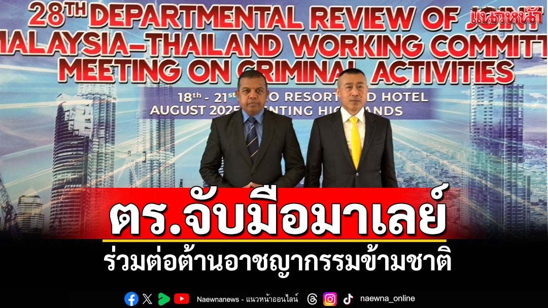 ตร.จับมือมาเลเซียต้านอาชญากรรมข้ามชาติ