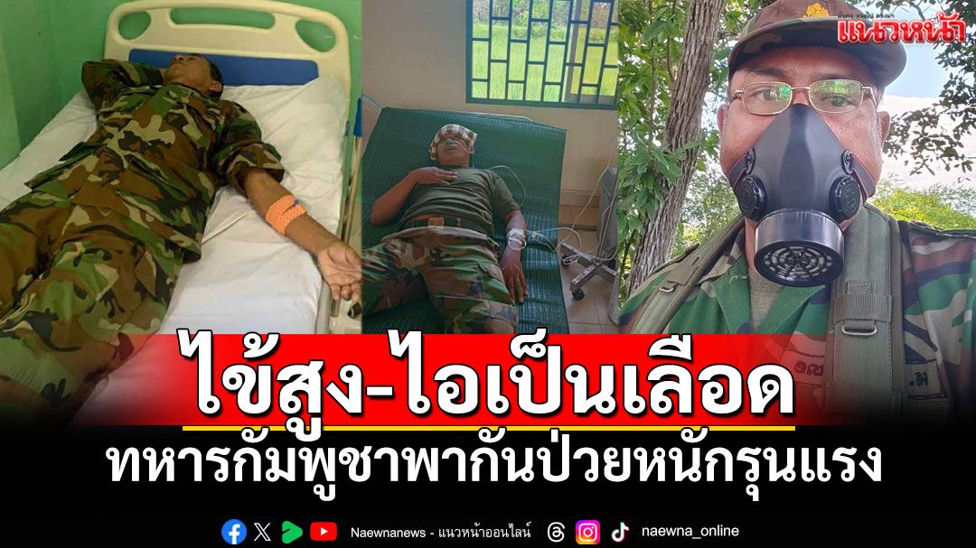 ทหารกัมพูชาแนวหน้าล้มป่วยปริศนา แพทย์ขาดอุปกรณ์วินิจฉัย ทำได้แค่ให้ยาแก้ปวด