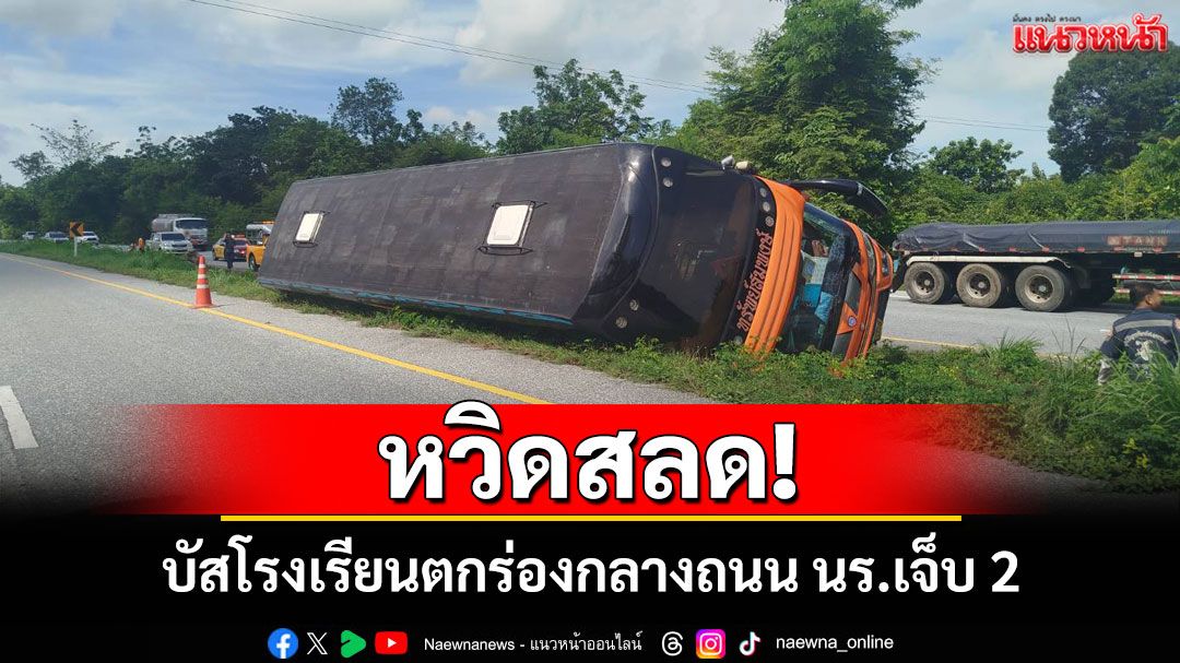 หวิดสลด! รถบัสโรงเรียนพลิกตะแคงตกร่องกลางถนน นักเรียนบาดเจ็บ 2 ราย