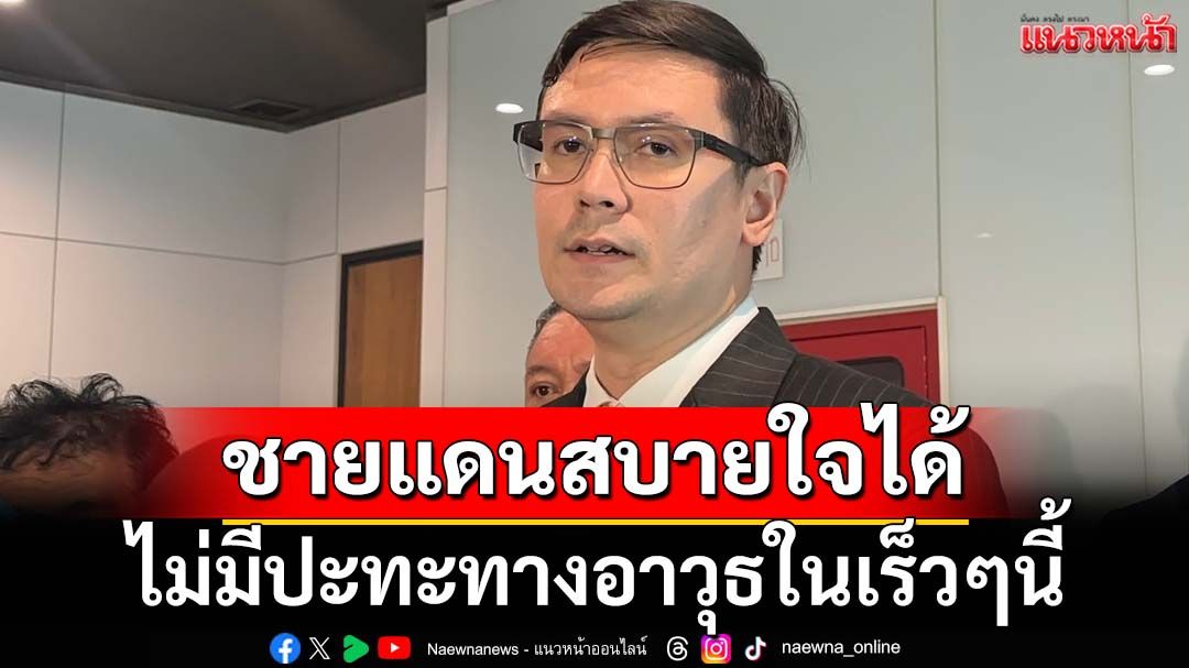 ‘โรม’ปิดห้องคุย ‘บิ๊กเล็ก-รอง มภท.2-กต.’ เผยชายแดนสบายใจได้ ไม่มีปะทะทางอาวุธในเร็วๆนี้