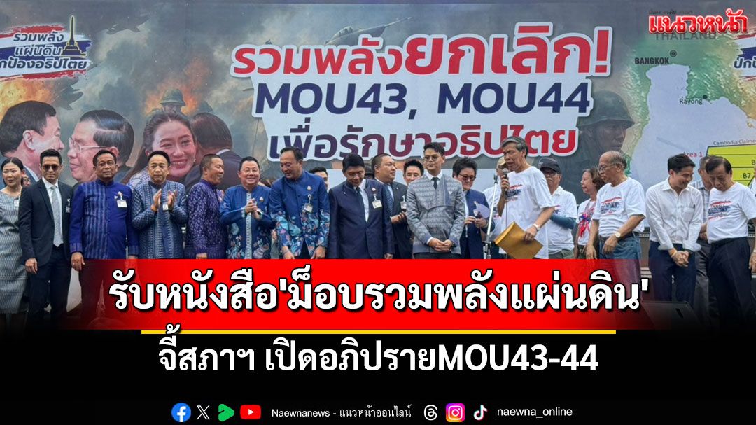 'ฝ่ายค้าน-รองปธ.สภาฯ'รับหนังสือ'ม็อบรวมพลังแผ่นดิน' จี้สภาฯ เปิดอภิปรายMOU43-44