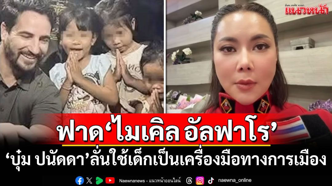 'บุ๋ม ปนัดดา'อัดคลิปฟาด'ไมเคิล อัลฟาโร' ลั่นใช้เด็กเป็นเครื่องมือทางการเมือง