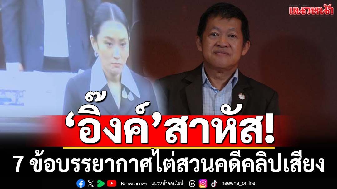 จากผู้เข้าฟัง!‘อ.คมสัน’ถ่ายทอดบรรยากาศไต่สวน เปิด 7 ข้อ-จุดอ่อนทำ‘อิ๊งค์’สาหัส