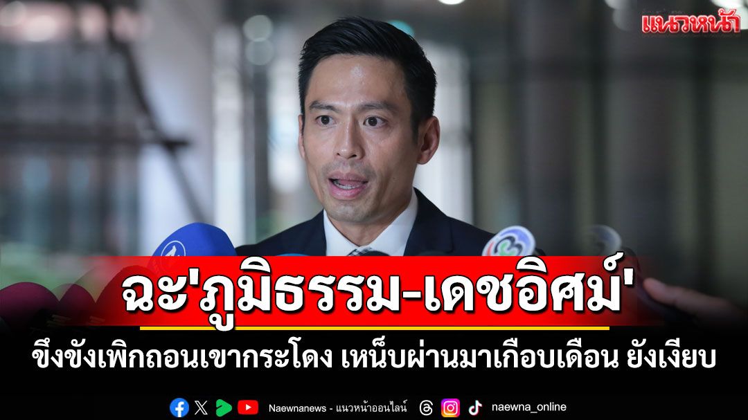 'กรวีร์'ฉะ'ภูมิธรรม-เดชอิศม์'ขึงขังเพิกถอนเขากระโดง เหน็บผ่านมาเกือบเดือน ยังเงียบ