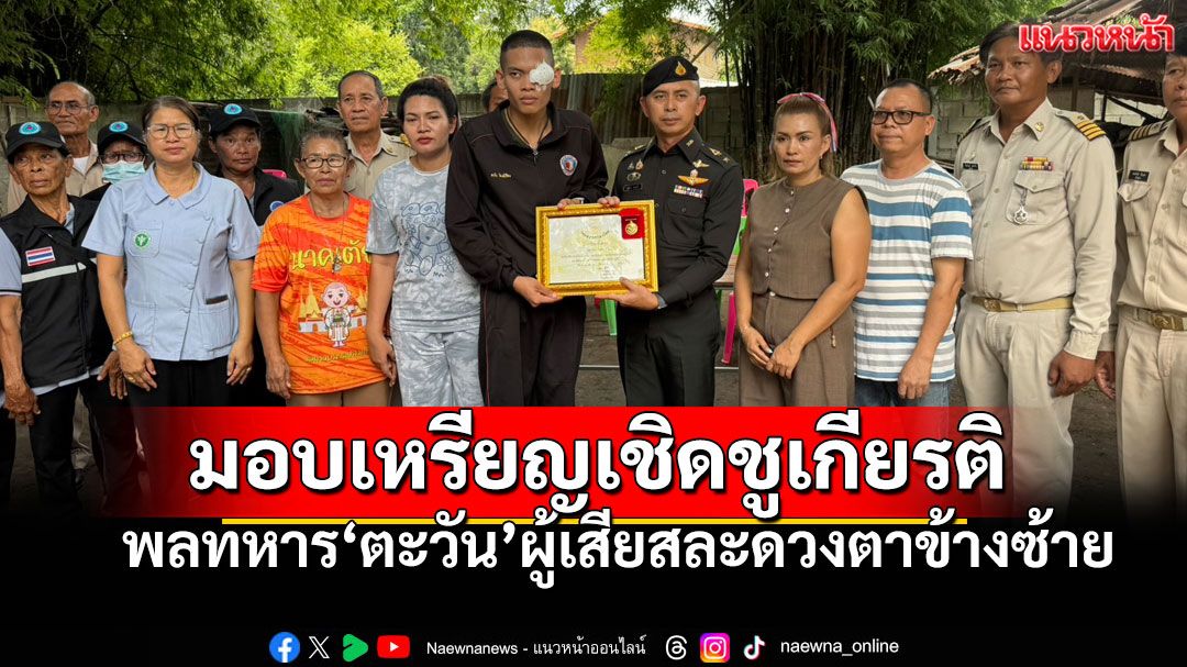 พลทหาร'ตะวัน'ผู้เสียสละดวงตาข้างซ้าย  รับมอบเหรียญเชิดชูเกียรติบางระจัน