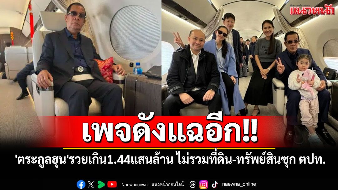 เพจดังแฉอีก!! 'ตระกูลฮุน'รวยเกิน 1.44 แสนล้านบาท ไม่รวมที่ดิน-ทรัพย์สินซุกต่างประเทศ
