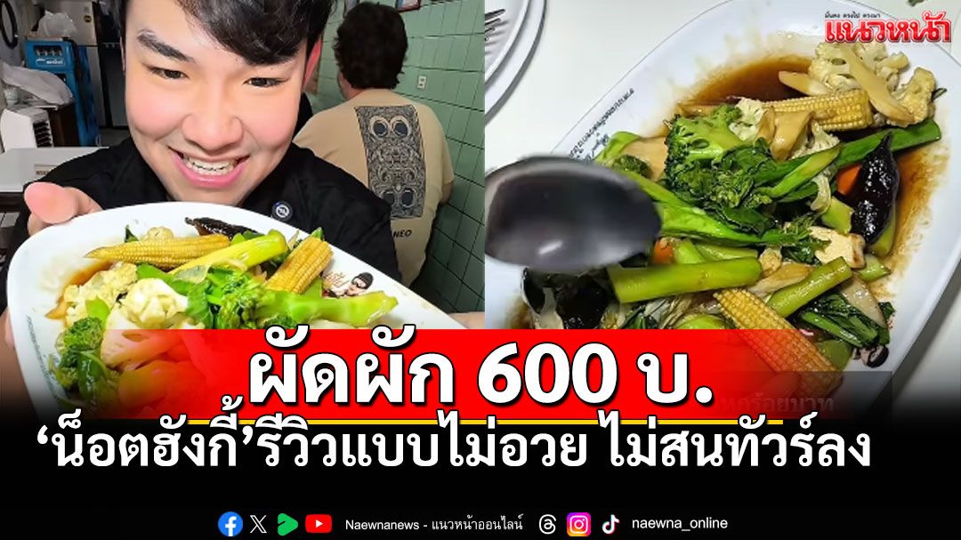 'น็อตฮังกี้'อินฟลูฯสายกิน รีวิวผัดผักร้านดังจาน600บ. คอมเมนต์สนั่นโซเชียล