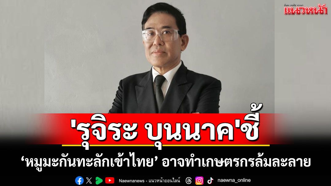 'รุจิระ บุนนาค'ชี้ข้อตกลงภาษีแลกหมูมะกันทะลักเข้าไทยอาจทำเกษตรกรไทยล้มละลาย