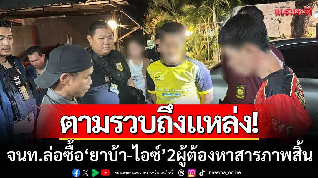 ไม่รอด! ฝ่ายปกครองบางละมุงล่อซื้อ ‘ยาบ้า-ไอซ์’ สองผู้ต้องหาสารภาพสิ้น
