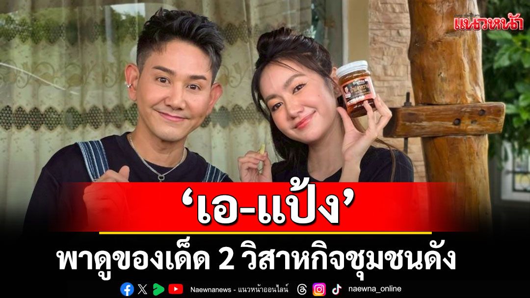 ‘เอ-แป้ง’พาดูของเด็ด 2 วิสาหกิจชุมชนดัง จ.สมุทรปราการ