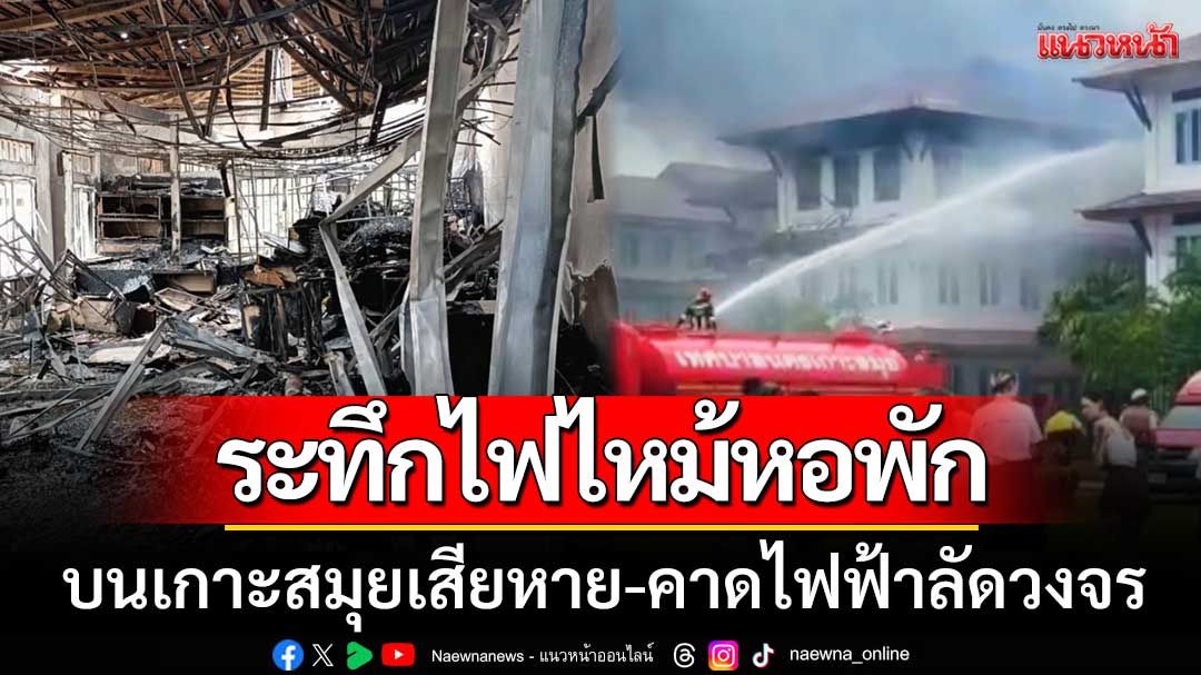 นาทีระทึก! เพลิงไหม้หอพัก นศ.ที่เกาะสมุย เสียหายหนัก-คาดไฟฟ้าลัดวงจร