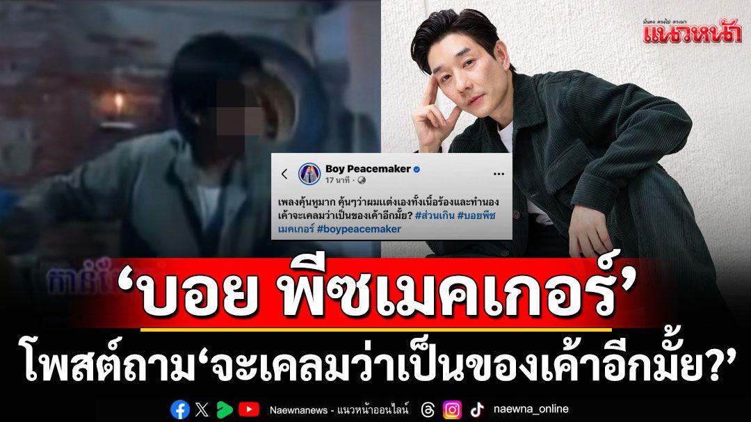ยิ่งฟังยิ่งคุ้น… ‘บอย พีซเมคเกอร์’ โพสต์ถาม  ‘จะเคลมว่าเป็นของเค้าอีกมั้ย?’